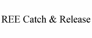 REE CATCH & RELEASE