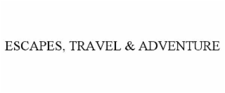 ESCAPES, TRAVEL & ADVENTURE