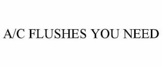 A/C FLUSHES YOU NEED