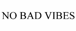 NO BAD VIBES