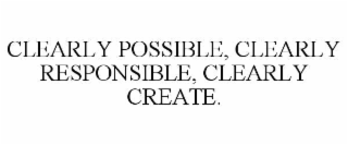 CLEARLY POSSIBLE, CLEARLY RESPONSIBLE, CLEARLY CREATE.