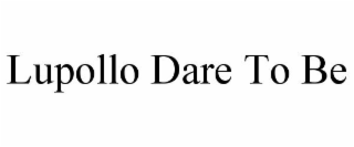 LUPOLLO DARE TO BE