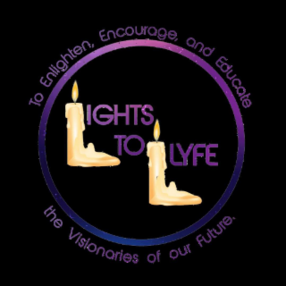 LIGHTS TO LYFE TO ENLIGHTEN, ENCOURAGE, AND EDUCATE THE VISIONARIES OF OUR FUTURE