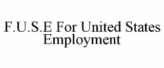 F.U.S.E FOR UNITED STATES EMPLOYMENT