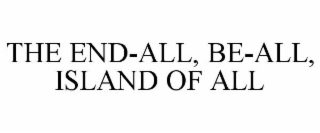 THE END-ALL, BE-ALL, ISLAND OF ALL