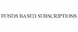 FUNDS BASED SUBSCRIPTIONS