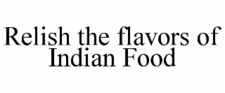 RELISH THE FLAVORS OF INDIAN FOOD