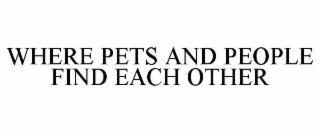 WHERE PETS AND PEOPLE FIND EACH OTHER