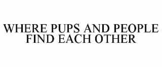 WHERE PUPS AND PEOPLE FIND EACH OTHER