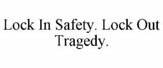 LOCK IN SAFETY. LOCK OUT TRAGEDY.