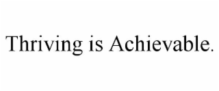 THRIVING IS ACHIEVABLE.