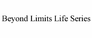 BEYOND LIMITS LIFE SERIES