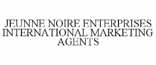 JEUNNE NOIRE ENTERPRISES INTERNATIONAL MARKETING AGENTS