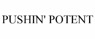PUSHIN' POTENT