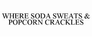 WHERE SODA SWEATS & POPCORN CRACKLES