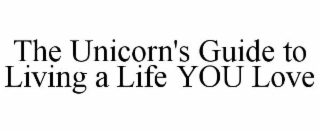 THE UNICORN'S GUIDE TO LIVING A LIFE YOU LOVE