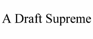 A DRAFT SUPREME