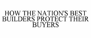 HOW THE NATION'S BEST BUILDERS PROTECT THEIR BUYERS
