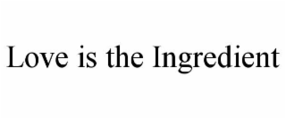 LOVE IS THE INGREDIENT