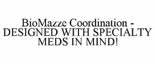 BIOMAZZE COORDINATION - DESIGNED WITH SPECIALTY MEDS IN MIND!