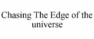 CHASING THE EDGE OF THE UNIVERSE