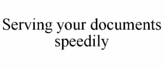 SERVING YOUR DOCUMENTS SPEEDILY