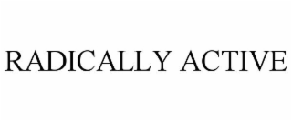 RADICALLY ACTIVE