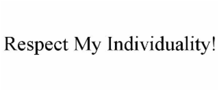 RESPECT MY INDIVIDUALITY!