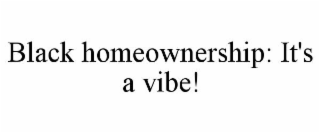 BLACK HOMEOWNERSHIP: IT'S A VIBE!