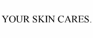 YOUR SKIN CARES.