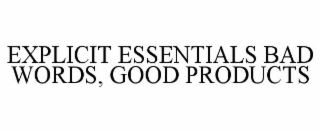 EXPLICIT ESSENTIALS BAD WORDS, GOOD PRODUCTS