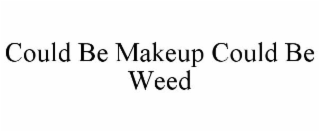 COULD BE MAKEUP COULD BE WEED