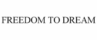 FREEDOM TO DREAM
