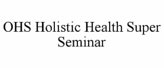 OHS HOLISTIC HEALTH SUPER SEMINAR