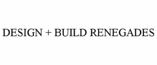 DESIGN + BUILD RENEGADES