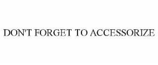 DON'T FORGET TO ACCESSORIZE
