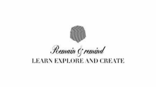 REMAIN & REMIND LEARN, EXPLORE, CREATE