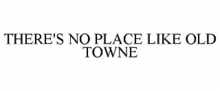 THERE'S NO PLACE LIKE OLD TOWNE