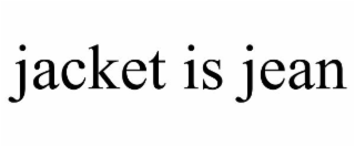 JACKET IS JEAN