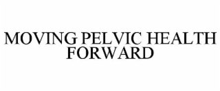 MOVING PELVIC HEALTH FORWARD