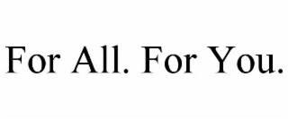 FOR ALL. FOR YOU.