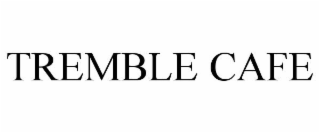 TREMBLE CAFE
