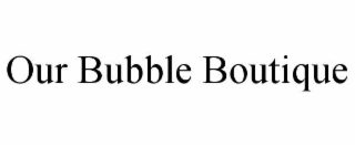 OUR BUBBLE BOUTIQUE