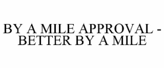 BY A MILE APPROVAL - BETTER BY A MILE