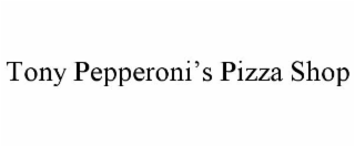 TONY PEPPERONI'S PIZZA SHOP