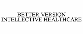 BETTER VERSION INTELLECTIVE HEALTHCARE