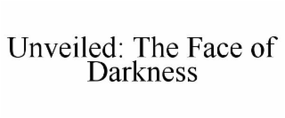 UNVEILED: THE FACE OF DARKNESS