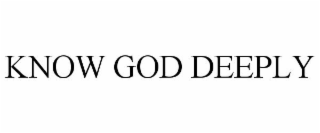 KNOW GOD DEEPLY