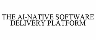 THE AI-NATIVE SOFTWARE DELIVERY PLATFORM