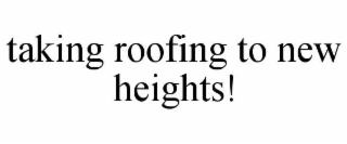 TAKING ROOFING TO NEW HEIGHTS!